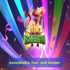 panophobia fear and hunger